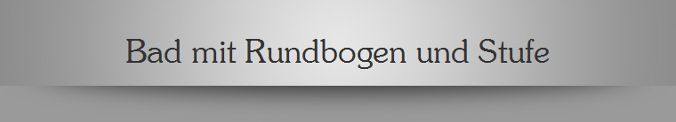 Bad mit Rundbogen und Stufe